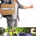 Hitchhiker | COWBOYS FAN | image tagged in hitchhiker | made w/ Imgflip meme maker