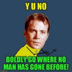 Y U NOvember, a socrates and punman21 event | Y U NO; BOLDLY GO WHERE NO MAN HAS GONE BEFORE! | image tagged in y u no kirk,y u november,y u no,captain kirk,star trek,space the final frontier | made w/ Imgflip meme maker