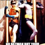 Batman Pole | HEY ROBIN IS MY CAPE TANGLED; NO BATMAN BUT YOUR LEGGINGS HAS A HOLE THO | image tagged in batman pole | made w/ Imgflip meme maker