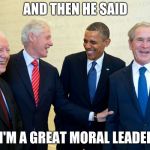 Former US Presidents Laughing | AND THEN HE SAID; "I'M A GREAT MORAL LEADER" | image tagged in former us presidents laughing | made w/ Imgflip meme maker