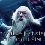 Dumbledore | When you’ve just stepped onto the bus and it starts moving | image tagged in dumbledore | made w/ Imgflip meme maker