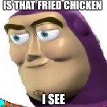 Pedo Buzz | IS THAT FRIED CHICKEN; I SEE | image tagged in pedo buzz | made w/ Imgflip meme maker