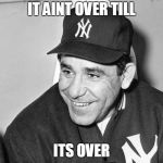 Yogi Berra | IT AINT OVER TILL; ITS OVER | image tagged in yogi berra | made w/ Imgflip meme maker
