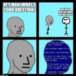 NPC ERROR | HEY MAN, WHAT'S YOUR QUESTION? WHY DO WE HAVE TAIL BONES BUT NOT TAILS? | image tagged in npc error | made w/ Imgflip meme maker