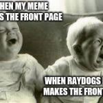 Happy Sad | WHEN MY MEME MAKES THE FRONT PAGE; WHEN RAYDOGS MEME MAKES THE FRONT PAGE | image tagged in happy sad | made w/ Imgflip meme maker
