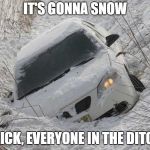 Car in ditch | IT'S GONNA SNOW; QUICK, EVERYONE IN THE DITCH! | image tagged in car in ditch | made w/ Imgflip meme maker