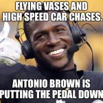 Antonio Brown throwing vases and speeding in chases | FLYING VASES AND HIGH SPEED CAR CHASES. ANTONIO BROWN IS PUTTING THE PEDAL DOWN. | image tagged in antonio brown,memes,flower,car,flying,nfl football | made w/ Imgflip meme maker
