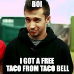 Tyler Joseph  | BOI; I GOT A FREE TACO FROM TACO BELL | image tagged in tyler joseph | made w/ Imgflip meme maker