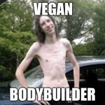 Vegan Dude | VEGAN; BODYBUILDER | image tagged in vegan dude | made w/ Imgflip meme maker