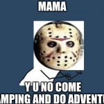 Y U NOvember, a Socrates and Punman21 event | MAMA; Y U NO COME CAMPING AND DO ADVENTURE | image tagged in u y no guy,y u november,y u no,friday the 13th,mama,adventure | made w/ Imgflip meme maker