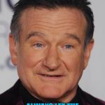 From one of his comedy specials | ALWAYS LET THE ASSHOLE HAVE THE LAST WORD | image tagged in robin williams | made w/ Imgflip meme maker