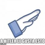 Hitler Likes Your Comment | A HITLER LE GUSTA ESTO | image tagged in hitler likes your comment | made w/ Imgflip meme maker