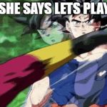 Ui Goku | WHEN SHE SAYS LETS PLAY FIGHT | image tagged in ui goku | made w/ Imgflip meme maker