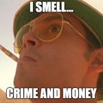 Bat country | I SMELL... CRIME AND MONEY | image tagged in bat country | made w/ Imgflip meme maker