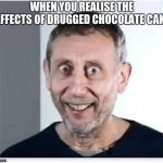 michal rosen on cocaine | WHEN YOU REALISE THE EFFECTS OF DRUGGED CHOCOLATE CAKE | image tagged in michal rosen on cocaine | made w/ Imgflip meme maker