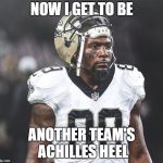 Dez Bryant Saints | NOW I GET TO BE; ANOTHER TEAM'S ACHILLES HEEL | image tagged in dez bryant saints | made w/ Imgflip meme maker