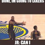 JR is blind | LEBRON: JR IM DONE, IM GOING TO LAKERS; JR: CAN I COME TOO LEBRON? | image tagged in lebron meme | made w/ Imgflip meme maker