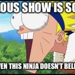 Naruto | CAILLOUS SHOW IS SO BAD; THAT EVEN THIS NINJA DOESN’T BELIEVE IT!! | image tagged in naruto | made w/ Imgflip meme maker