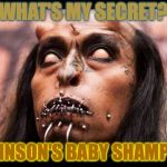 Because you're worth it. | WHAT'S MY SECRET? JOHNSON'S BABY SHAMPOO | image tagged in freaky,memes,hair care | made w/ Imgflip meme maker