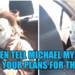 Michael Myers doesn't care | WHEN TELL MICHAEL MYERS ABOUT YOUR PLANS FOR THE WEEK | image tagged in michael myers doesn't care | made w/ Imgflip meme maker