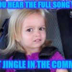 Summertime, Summertime, Sum-Sum-Summertime... It's cute as a jingle, annoying as a song | WHEN YOU HEAR THE FULL SONG VERSION; OF THAT JINGLE IN THE COMMERCIAL | image tagged in wtf girl,memes,full song vs shortened jingle,commercials | made w/ Imgflip meme maker
