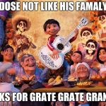 Miguel from Coco | DOSE NOT LIKE HIS FAMALY; LOOKS FOR GRATE GRATE GRANPA | image tagged in miguel from coco | made w/ Imgflip meme maker