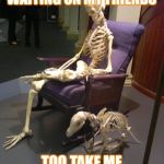 Waiting Skeleton | ME SITTING HERE WAITING ON MY FRIENDS; TOO TAKE ME FISHING 🎣ING  TODAY | image tagged in waiting skeleton | made w/ Imgflip meme maker