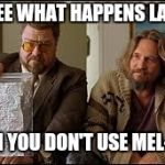 big lebowski | YOU SEE WHAT HAPPENS LARRY?! WHEN YOU DON'T USE MEL-CON! | image tagged in big lebowski | made w/ Imgflip meme maker