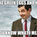 If you know what I mean (color) | I LIKE GREEN EGGS AND HAM; IF YOU KNOW WHAT I MEAN... | image tagged in if you know what i mean color | made w/ Imgflip meme maker