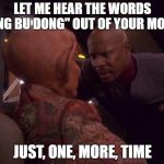 Quark and Sisko | LET ME HEAR THE WORDS "TING BU DONG" OUT OF YOUR MOUTH; JUST, ONE, MORE, TIME | image tagged in quark and sisko | made w/ Imgflip meme maker