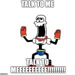 Open Mouth Papyrus | TALK TO ME; TALK TO MEEEEEEEEEE!!!!!!!!! | image tagged in open mouth papyrus | made w/ Imgflip meme maker