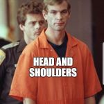 Jeffrey Dahmer | WHAT DID THEY FIND IN JEFFREY DAHMER'S SHOWER; HEAD AND SHOULDERS | image tagged in jeffrey dahmer | made w/ Imgflip meme maker