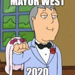 Mayor West 4 Prez 2020 | MAYOR WEST; 2020 | image tagged in mayor west family guy,memes,family guy,politics,election 2020 | made w/ Imgflip meme maker