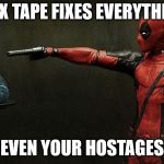 Deadpool hostage  | FLEX TAPE FIXES EVERYTHING; EVEN YOUR HOSTAGES | image tagged in deadpool hostage | made w/ Imgflip meme maker