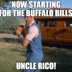 Uncle rico | NOW STARTING FOR THE BUFFALO BILLS! UNCLE RICO! | image tagged in uncle rico | made w/ Imgflip meme maker
