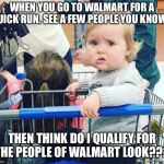 Incredulous Walmart Kid | WHEN YOU GO TO WALMART FOR A QUICK RUN. SEE A FEW PEOPLE YOU KNOW... THEN THINK DO I QUALIFY FOR THE PEOPLE OF WALMART LOOK??? | image tagged in incredulous walmart kid | made w/ Imgflip meme maker