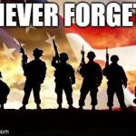 veterans day | NEVER FORGET | image tagged in veterans day | made w/ Imgflip meme maker