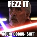 Star wars Count Dooku | FEZZ IT; COUNT DOOKU-*SHIT* | image tagged in star wars count dooku | made w/ Imgflip meme maker