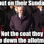 Corbyn's coat - Remembrance Sunday 2018 | Most put on their Sunday best; Not the coat they use down the allotment | image tagged in wearecorbyn,labourisdead,cultofcorbyn,weaintcorbyn,communist socialist,anti-royal | made w/ Imgflip meme maker