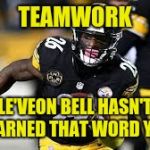 Find a dictionary, Le'Veon. You clearly have the time. | TEAMWORK; LE'VEON BELL HASN'T LEARNED THAT WORD YET. | image tagged in 321 contract,le'veon bell,pittsburgh steelers,memes,teamwork,greed | made w/ Imgflip meme maker