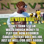 Look up the definition of teamwork. This picture isn't there. | LE'VEON BELL; DIDN'T THINK $14.5M WAS A ENOUGH MONEY TO PLAY FOR. NOW A FORMER CANCER PATIENT DOES HIS JOB JUST AS WELL (FOR JUST $600K). | image tagged in le'veon bell,scumbag,memes,pittsburgh steelers,greed,teamwork | made w/ Imgflip meme maker