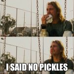 First World Stoner Problems | I SAID NO PICKLES | image tagged in memes,first world stoner problems | made w/ Imgflip meme maker
