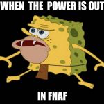 Spongegar | WHEN  THE  POWER IS OUT; IN FNAF | image tagged in spongegar | made w/ Imgflip meme maker