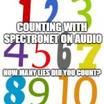 numbers 1-10 | COUNTING WITH SPECTRONET ON AUDIO; HOW MANY LIES DID YOU COUNT? | image tagged in numbers 1-10 | made w/ Imgflip meme maker