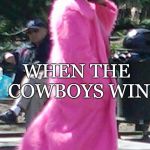 pink pimp | HOW I ROLL; WHEN THE COWBOYS WIN | image tagged in pink pimp | made w/ Imgflip meme maker