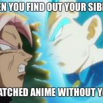 Vegeta and Goku Black DB Super | WHEN YOU FIND OUT YOUR SIBLING; WATCHED ANIME WITHOUT YOU | image tagged in vegeta and goku black db super | made w/ Imgflip meme maker