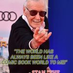 RIP STAN LEE | "THE WORLD HAS ALWAYS BEEN LIKE A COMIC BOOK WORLD TO ME!"; - STAN "THE MAN" LEE
1922-2018 | image tagged in rip stan lee | made w/ Imgflip meme maker