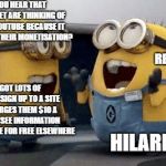 Minions Talking | DID YOU HEAR THAT SPECTRONET ARE THINKING OF LEAVING YOUTUBE BECAUSE IT TOOK AWAY THEIR MONETISATION? REALLY? THEY GOT LOTS OF PEOPLE TO SIGN UP TO A SITE THAT CHARGES THEM $10 A MONTH TO SEE INFORMATION THEY COULD SEE FOR FREE ELSEWHERE; HILARIOUS! | image tagged in minions talking | made w/ Imgflip meme maker