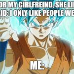 Goku still strong fam | I ASK FOR MY GIRLFREIND, SHE LIKES ME, BUT SHE SAID: I ONLY LIKE PEOPLE WEARING BLUE; ME: | image tagged in goku still strong fam | made w/ Imgflip meme maker