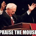 preacher | PRAISE THE MOUSE | image tagged in preacher | made w/ Imgflip meme maker